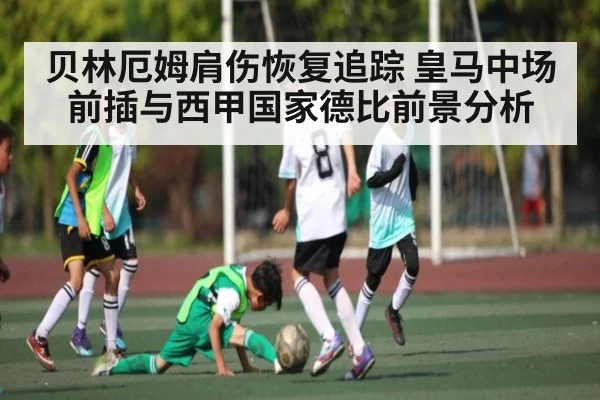 贝林厄姆肩伤恢复追踪 皇马中场前插与西甲国家德比前景分析